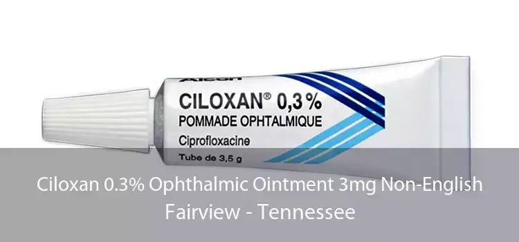 Ciloxan 0.3% Ophthalmic Ointment 3mg Non-English Fairview - Tennessee