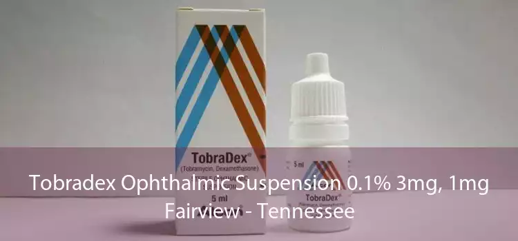 Tobradex Ophthalmic Suspension 0.1% 3mg, 1mg Fairview - Tennessee