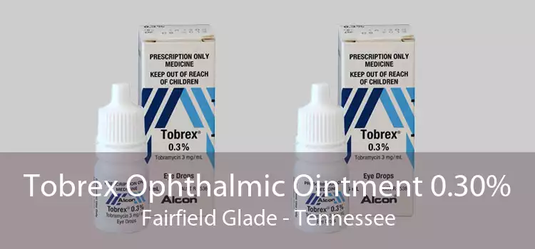 Tobrex Ophthalmic Ointment 0.30% Fairfield Glade - Tennessee